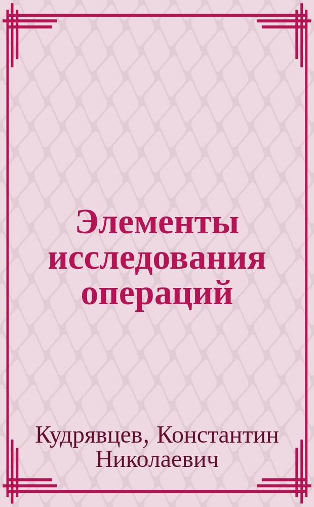 Элементы исследования операций : учебное пособие : для студентов укрупненной группы специальностей 080000 при изучении курсов математики, линейной алгебры и прикладных задач оптимизации