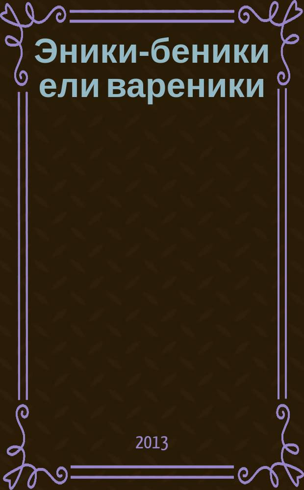 Эники-беники ели вареники : (книга для повзрослевших детей)