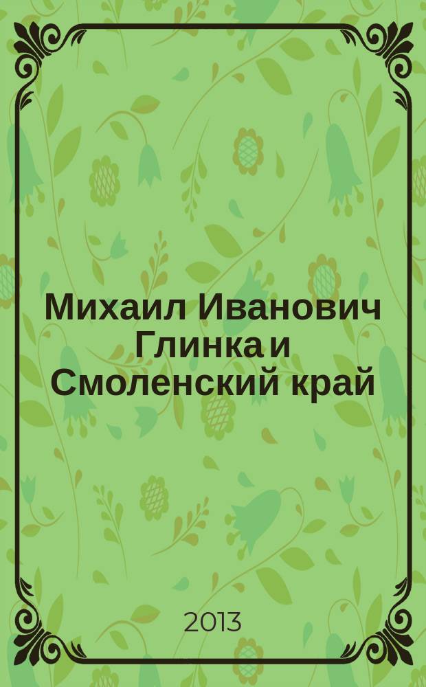 Михаил Иванович Глинка и Смоленский край : библиографический указатель. Вып. 2