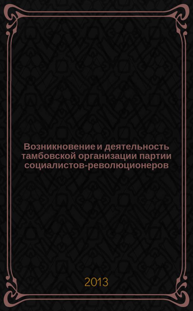 Возникновение и деятельность тамбовской организации партии социалистов-революционеров (1890-е - февраль 1917 гг.) : автореф. дис. на соиск. уч. степ. к. ист. н. : специальность 07.00.02 <Отечественная история>
