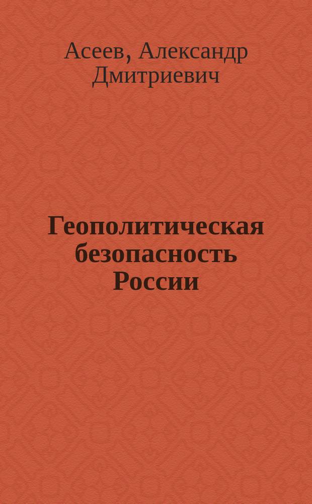 Геополитическая безопасность России : учебное пособие для подготовки бакалавров по направлению "Государственное и муниципальное управление" - 081100