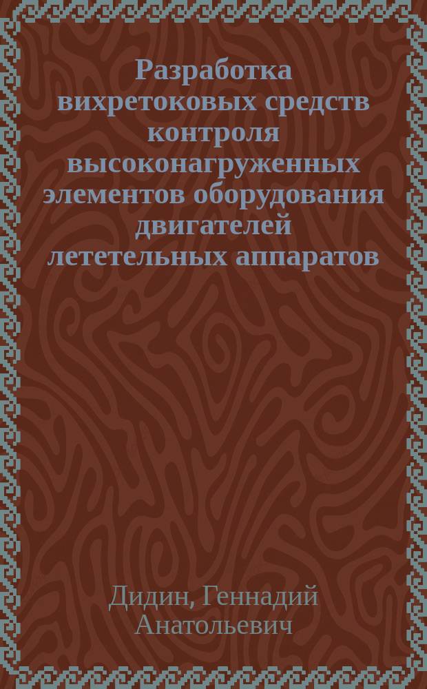 Разработка вихретоковых средств контроля высоконагруженных элементов оборудования двигателей лететельных аппаратов : автореферат диссертации на соискание ученой степени к. т. н. : специальность 05.11.13 <Приборы и методы контроля природной среды>