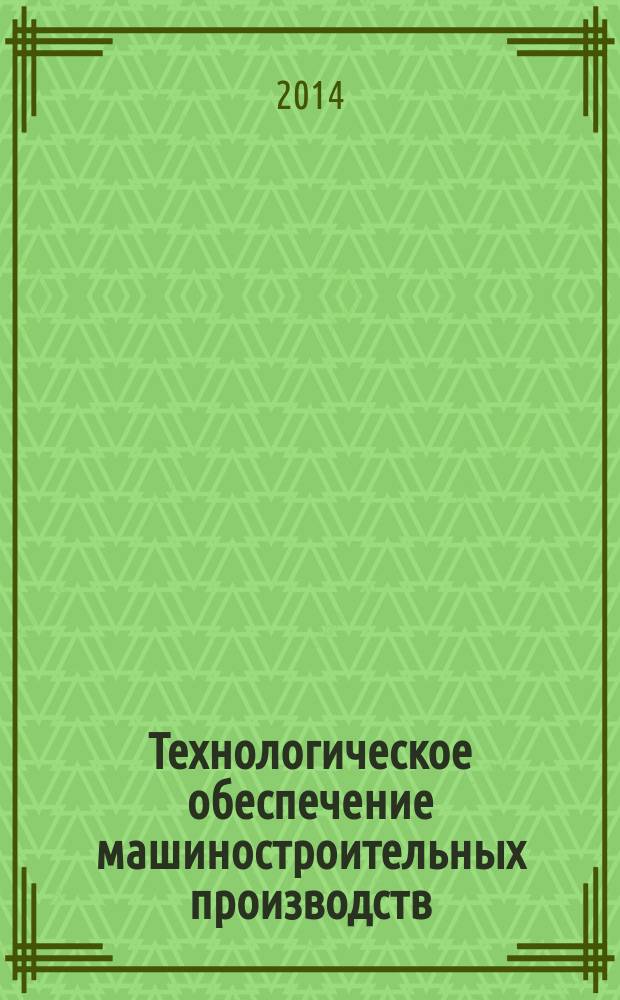 Технологическое обеспечение машиностроительных производств : сборник научных трудов I международной заочной научно-технической конференции, 16-17 декабря 2013 года