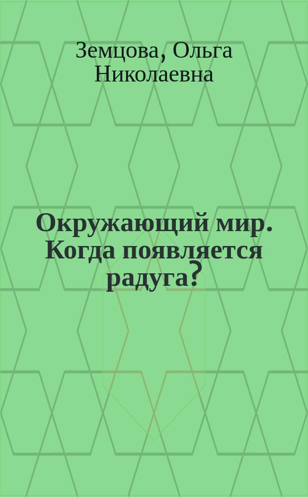 Окружающий мир. Когда появляется радуга? : для детей дошкольного возраста