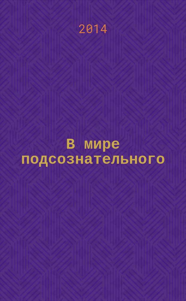В мире подсознательного : сновидения, лунатизм, одержимость, "белая магия", галлюцинации, спиритизм