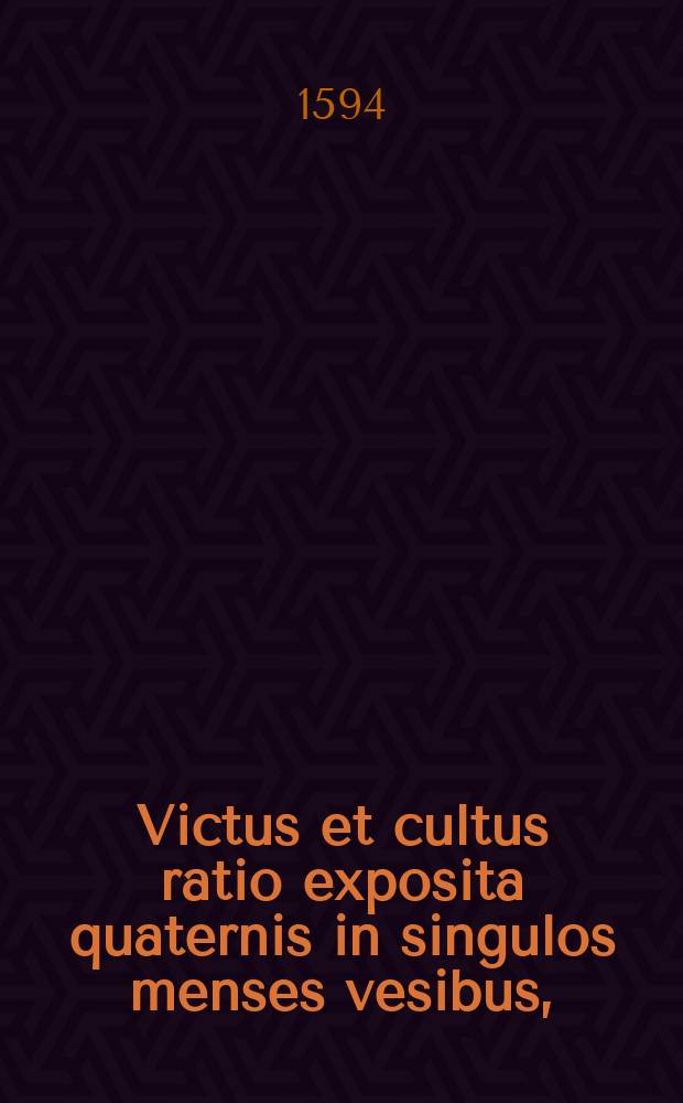 Victus et cultus ratio exposita quaternis in singulos menses vesibus,