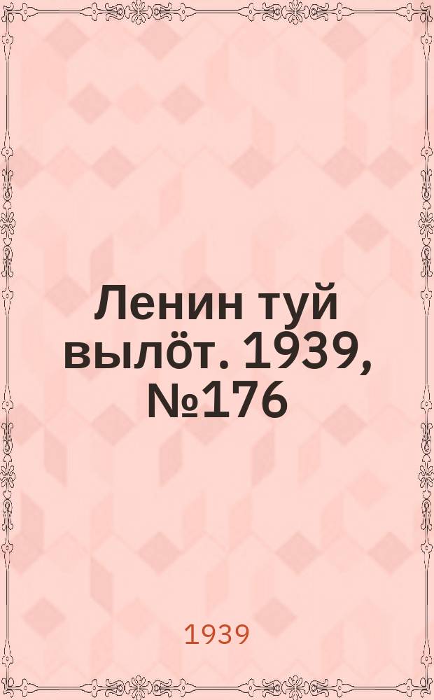Ленин туй вылöт. 1939, № 176(2076) (11 авг.)