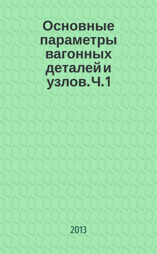 Основные параметры вагонных деталей и узлов. Ч. 1