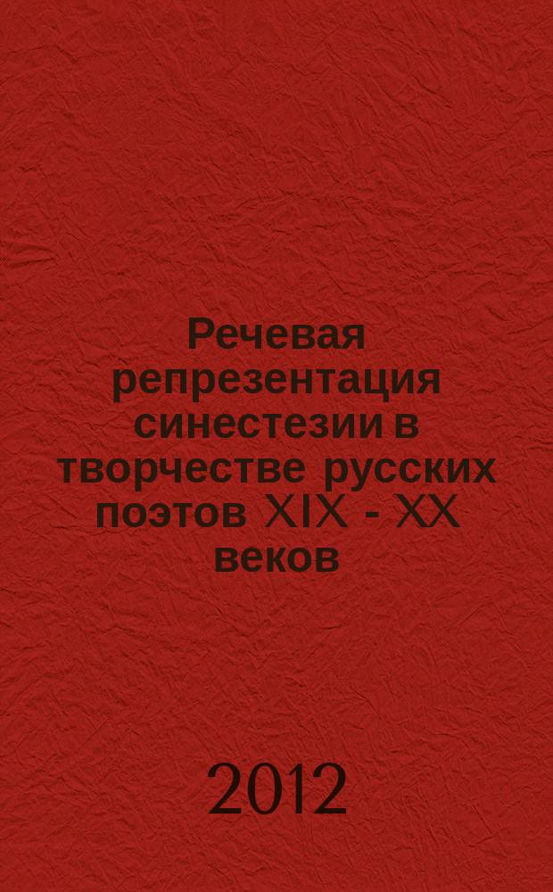 Речевая репрезентация синестезии в творчестве русских поэтов XIX - XX веков : автореферат диссертации на соискание ученой степени к. филол. н. : специальность 10.02.01 <Русский язык>