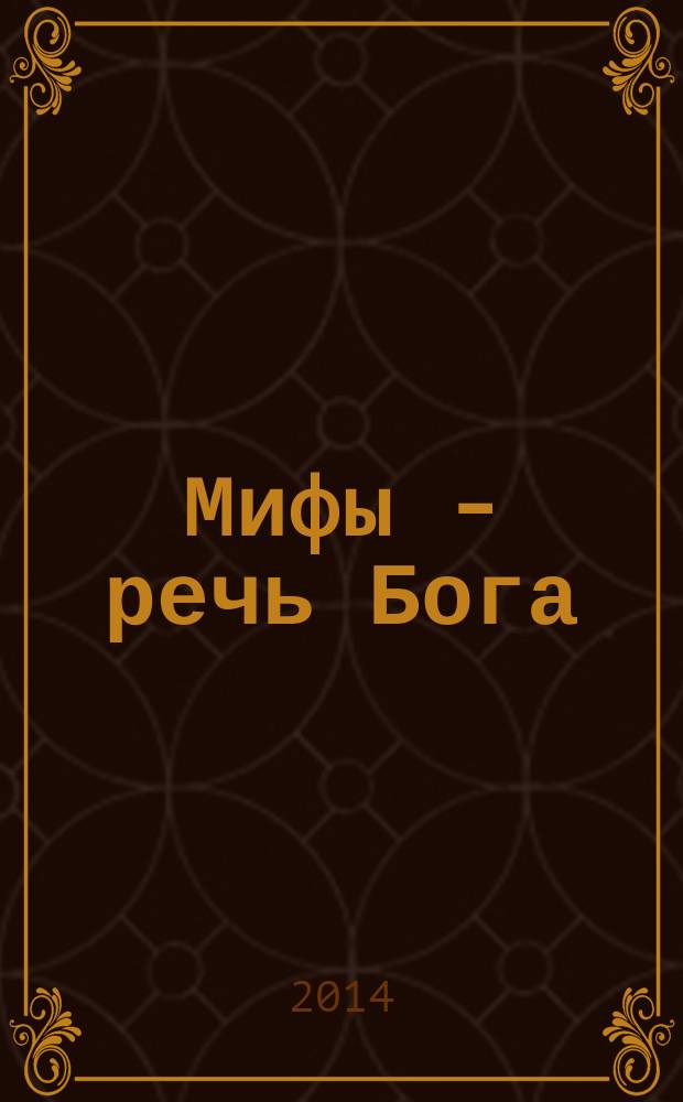 Мифы - речь Бога : эволюция мифа, человека, цивилизации