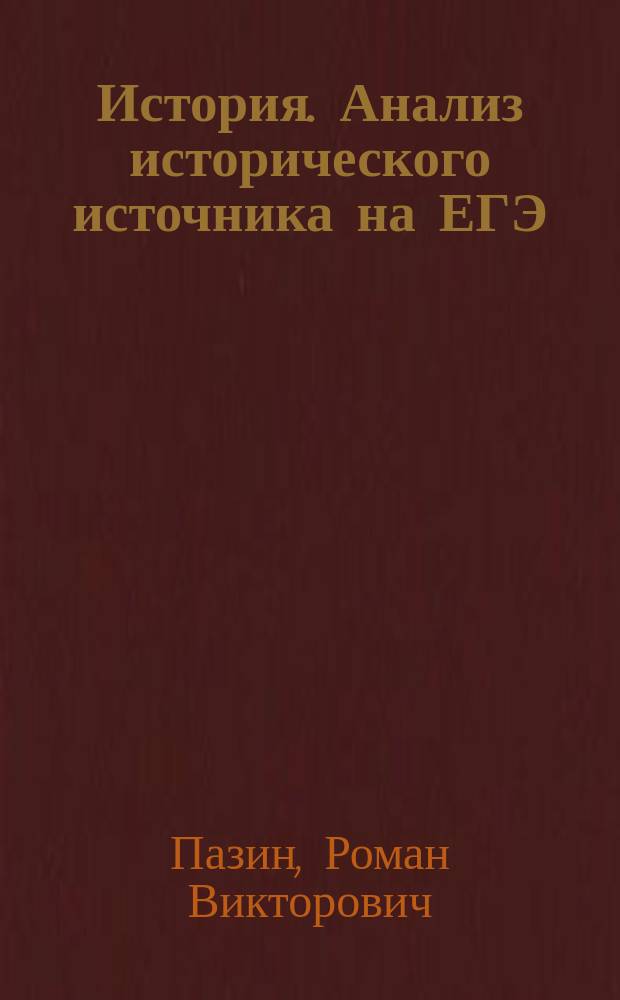 История. Анализ исторического источника на ЕГЭ : 10-11 классы : тексты, задания, модели ответов : учебно-методическое пособие