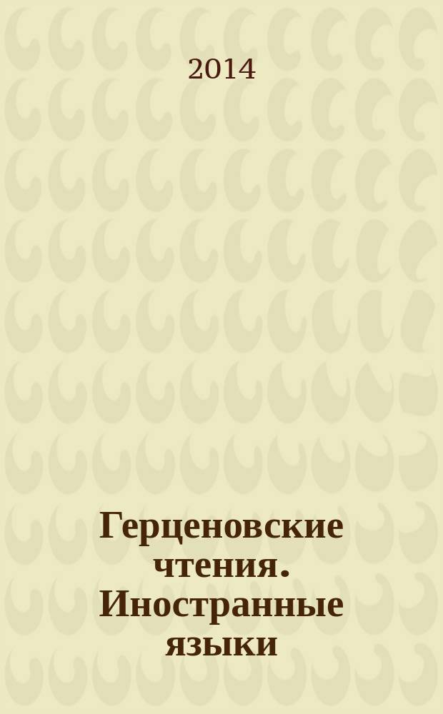 Герценовские чтения. Иностранные языки : материалы Всероссийской межвузовской научной конференции, 15-16 мая 2014 года