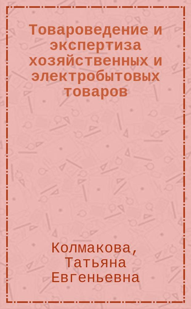 Товароведение и экспертиза хозяйственных и электробытовых товаров : методические рекомендации по выполнению контрольных работ для студентов заочной формы обучения специальности 080401 "Товароведение и экспертиза товаров"