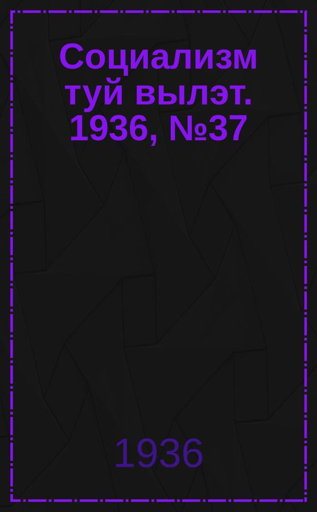 Социализм туй вылэт. 1936, № 37(337) (30 июля)
