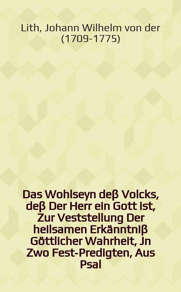 Das Wohlseyn deβ Volcks, deβ Der Herr ein Gott ist, Zur Veststellung Der heilsamen Erkänntniβ Göttlicher Wahrheit, Jn Zwo Fest-Predigten, Aus Psal. XII. V. 6.7. und Ep. Judä v. 20. 21. Am 31. Octob. und 1. Nov. 1717. schrifftmäβig erwiesen