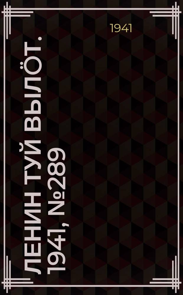Ленин туй вылöт. 1941, № 289(2739) (6 дек.)