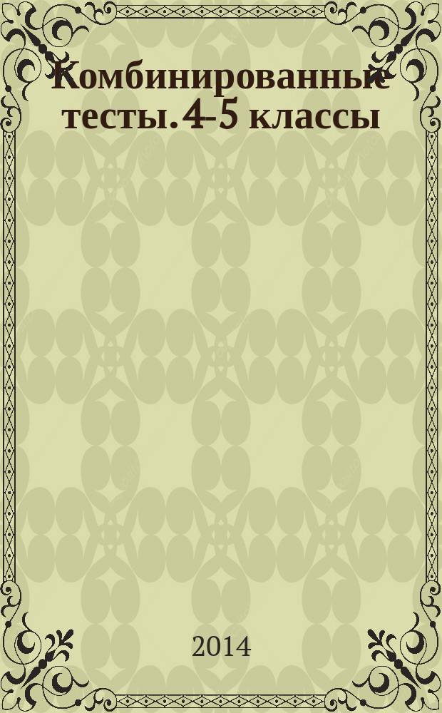 Комбинированные тесты. 4-5 классы : русский язык, литературное чтение и развитие речи, математика, окружающий мир : учебно-методическое пособие