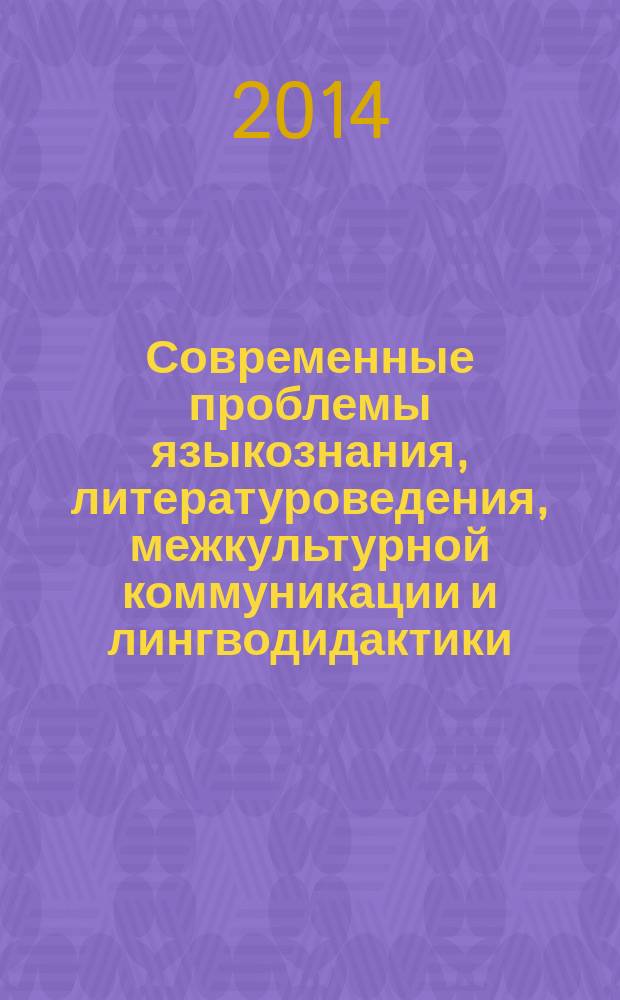 Современные проблемы языкознания, литературоведения, межкультурной коммуникации и лингводидактики = Actual problems of linguistics, literature studies, intercultural communication and linguodidactics : сборник научных статей (12-14 мая 2014 года, Белгород, Россия)