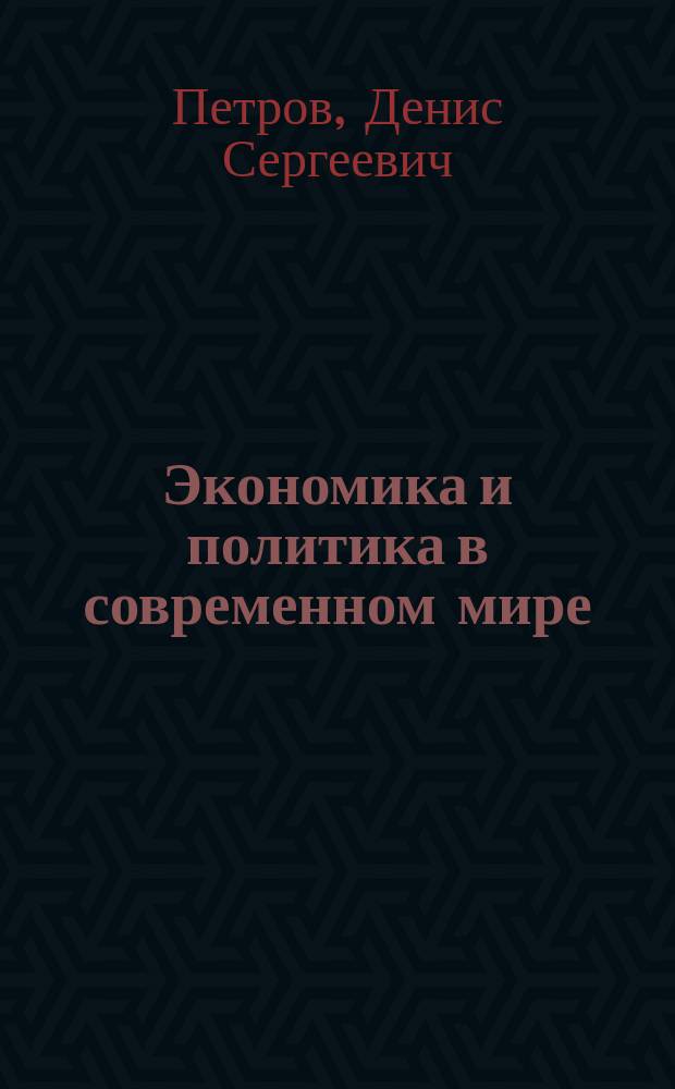Экономика и политика в современном мире : методические рекомендации по самостоятельной работе и тематика контрольных работ для студентов заочной формы обучения по направлению подготовки: 080200.62 "Менеджмент", профиль: "Менеджмент организации торговли", "Управление человеческими ресурсами"