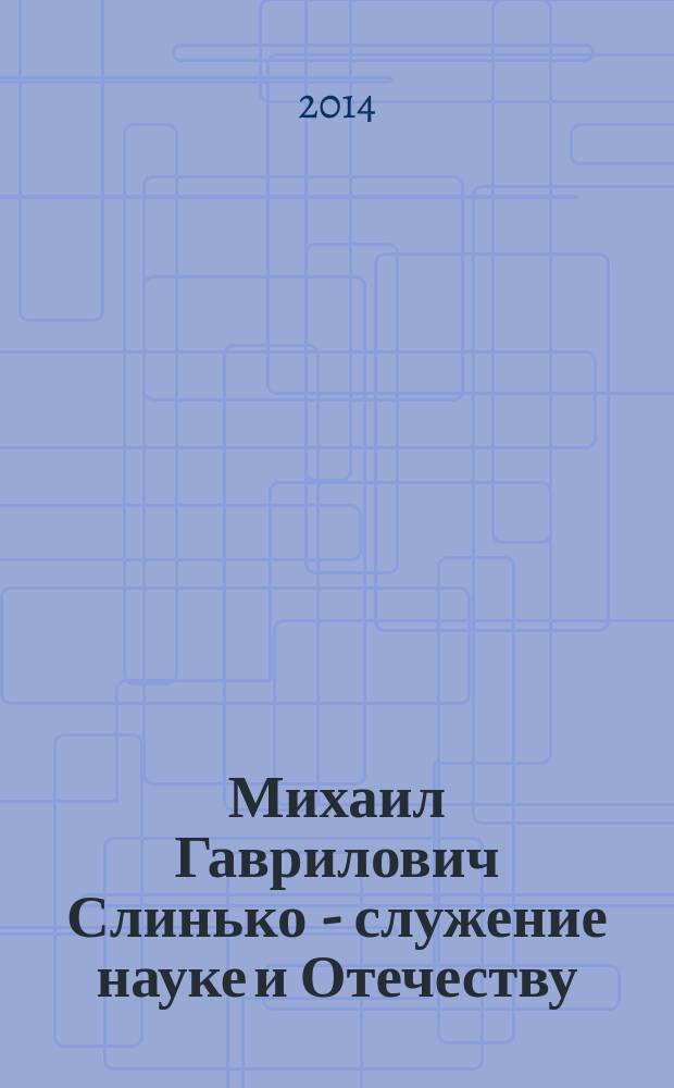 Михаил Гаврилович Слинько - служение науке и Отечеству