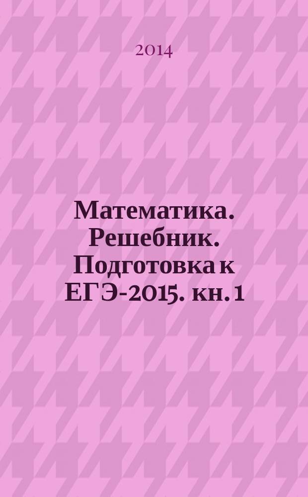 Математика. Решебник. Подготовка к ЕГЭ-2015. кн. 1