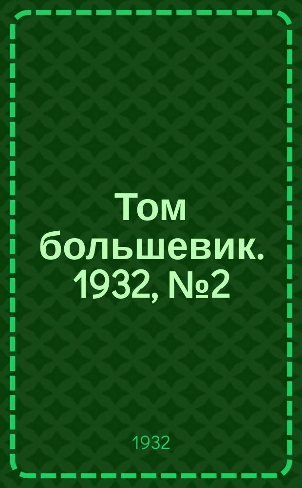 Том большевик. 1932, № 2 (6 нояб.)