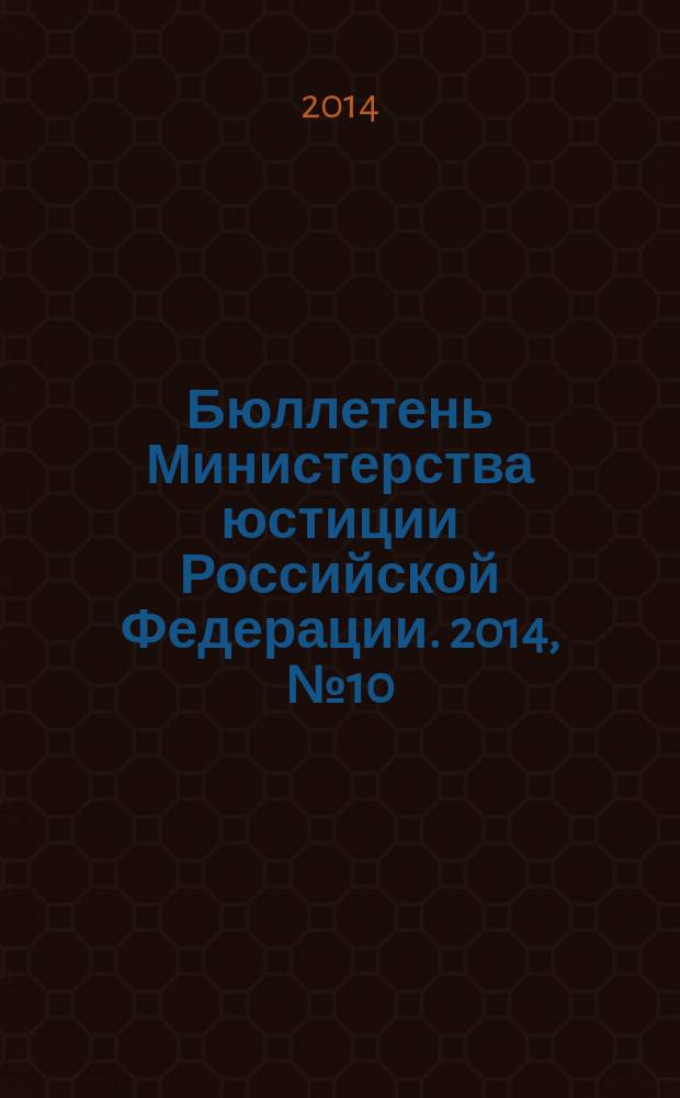 Бюллетень Министерства юстиции Российской Федерации. 2014, № 10 (202)