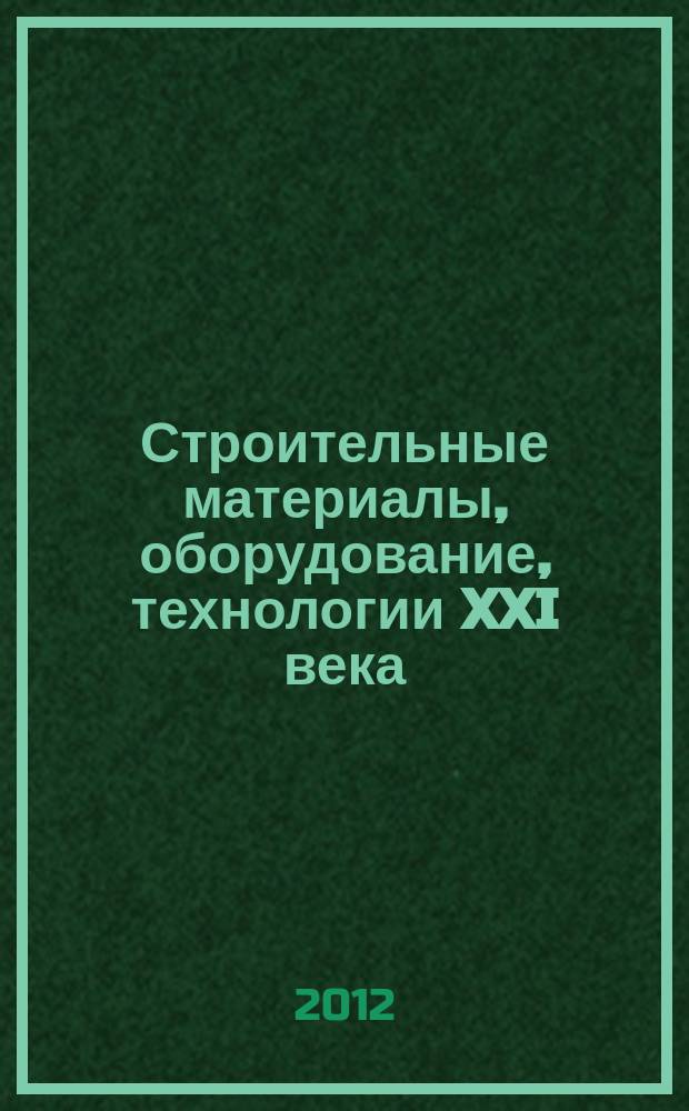 Строительные материалы, оборудование, технологии XXI века : Информ. журн. 2012, № 6 (161)