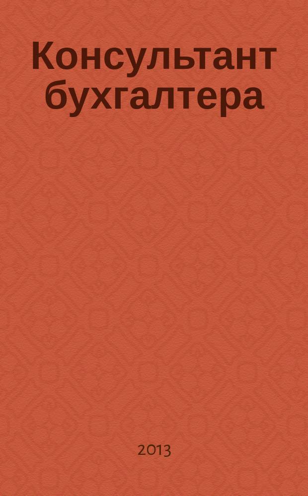 Консультант бухгалтера : Информ.-справ. изд. 2013, 6 (237)