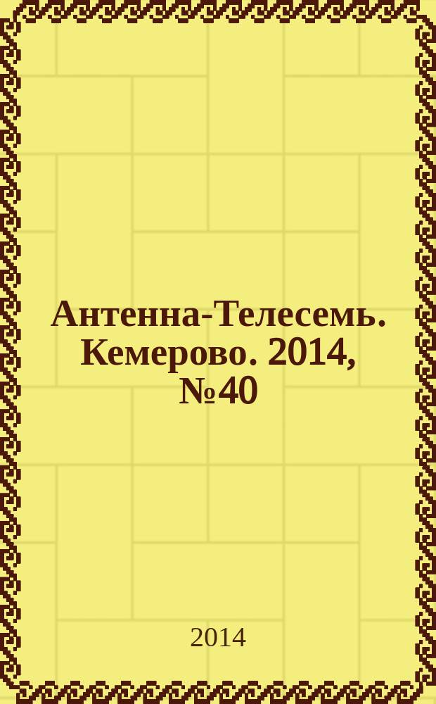 Антенна-Телесемь. Кемерово. 2014, № 40 (610)