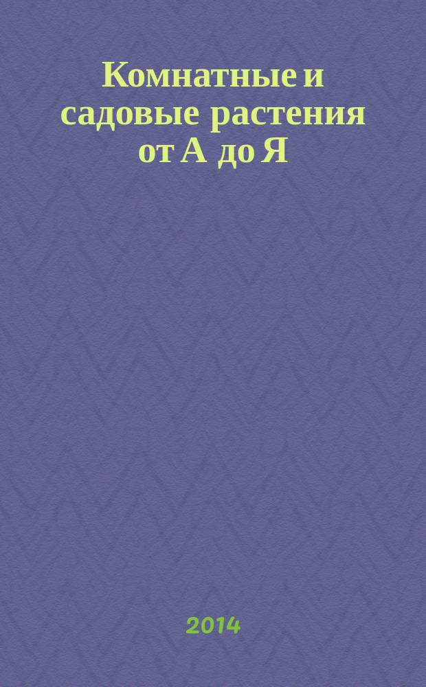 Комнатные и садовые растения от А до Я : как украсить свой дом и сад цветами и декоративными растениями еженедельное издание. Вып. 33