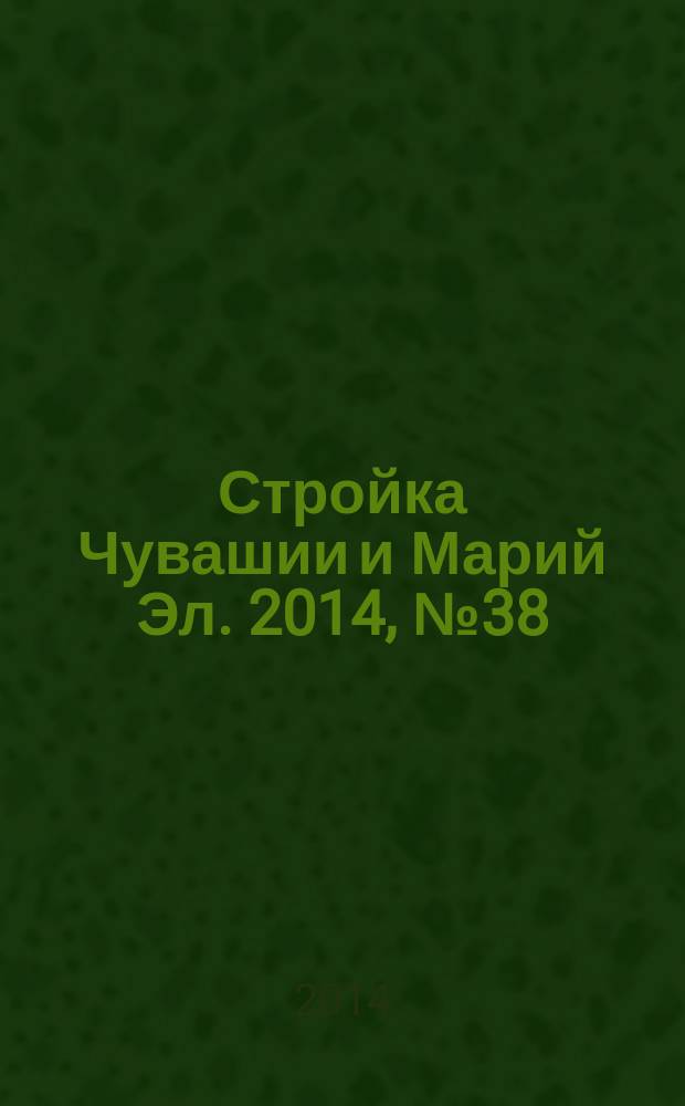 Стройка Чувашии и Марий Эл. 2014, № 38 (561)