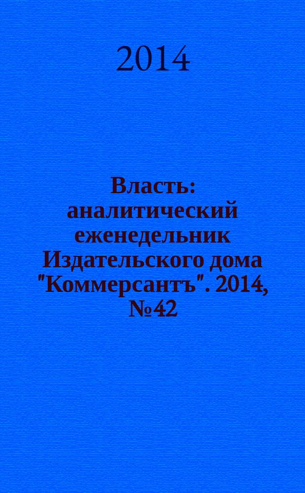 Власть : аналитический еженедельник Издательского дома "Коммерсантъ". 2014, № 42 (1097)