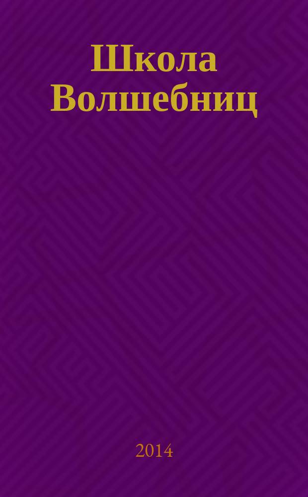 Школа Волшебниц : волшебство без смысла - это фокусы !журнал. 2014, № 11