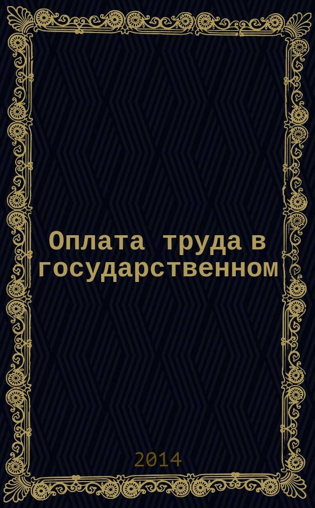 Оплата труда в государственном (муниципальном) учреждении: бухгалтерский учет и налогообложение : журнал для думающего бухгалтера. 2014, № 11