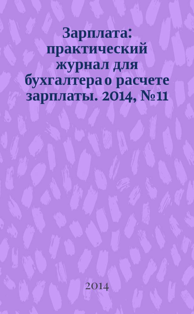 Зарплата : практический журнал для бухгалтера о расчете зарплаты. 2014, № 11