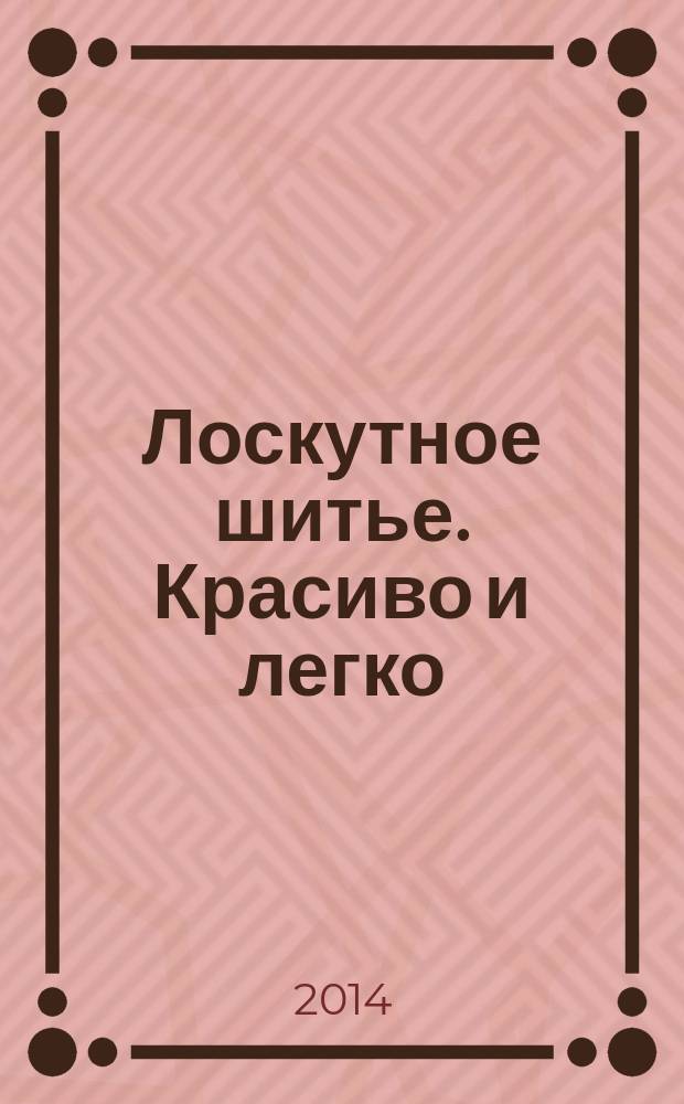 Лоскутное шитье. Красиво и легко : периодическое издание. 2014, № 12