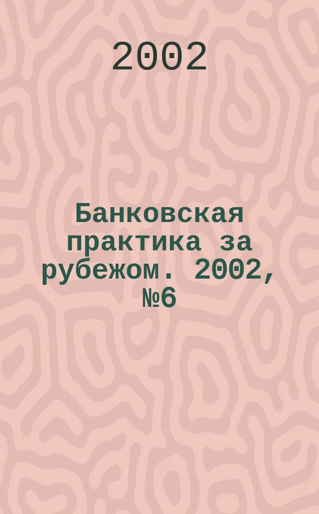 Банковская практика за рубежом. 2002, № 6 (42)