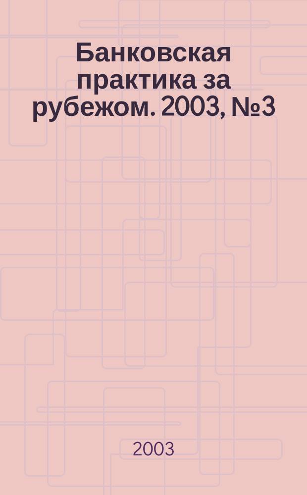 Банковская практика за рубежом. 2003, № 3 (51)
