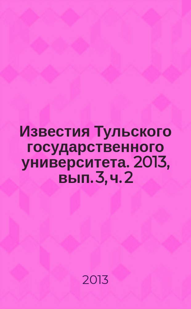 Известия Тульского государственного университета. 2013, вып. 3, ч. 2