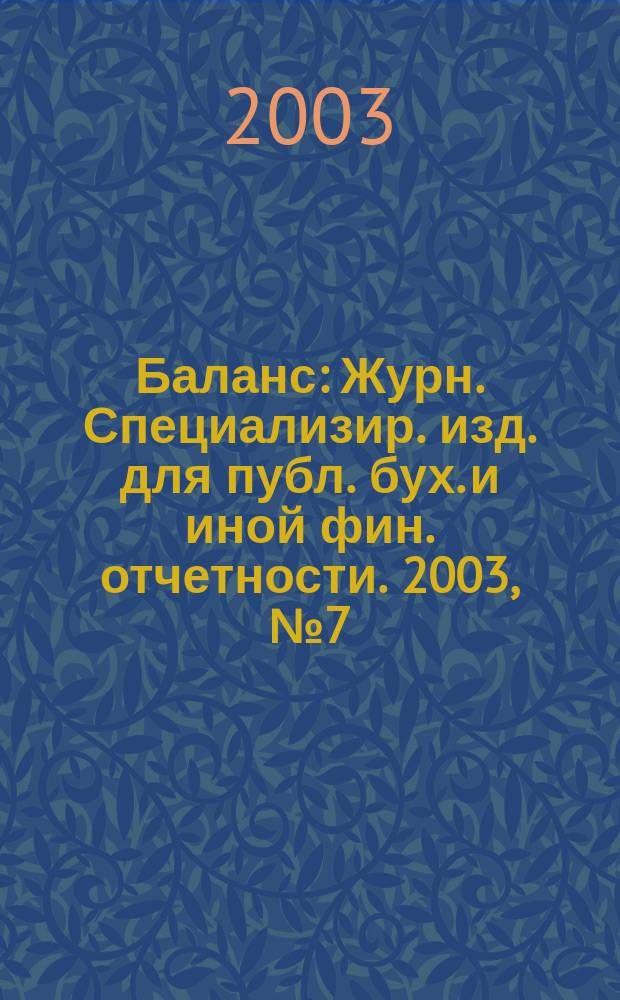 Баланс : Журн. Специализир. изд. для публ. бух. и иной фин. отчетности. 2003, № 7 (40)