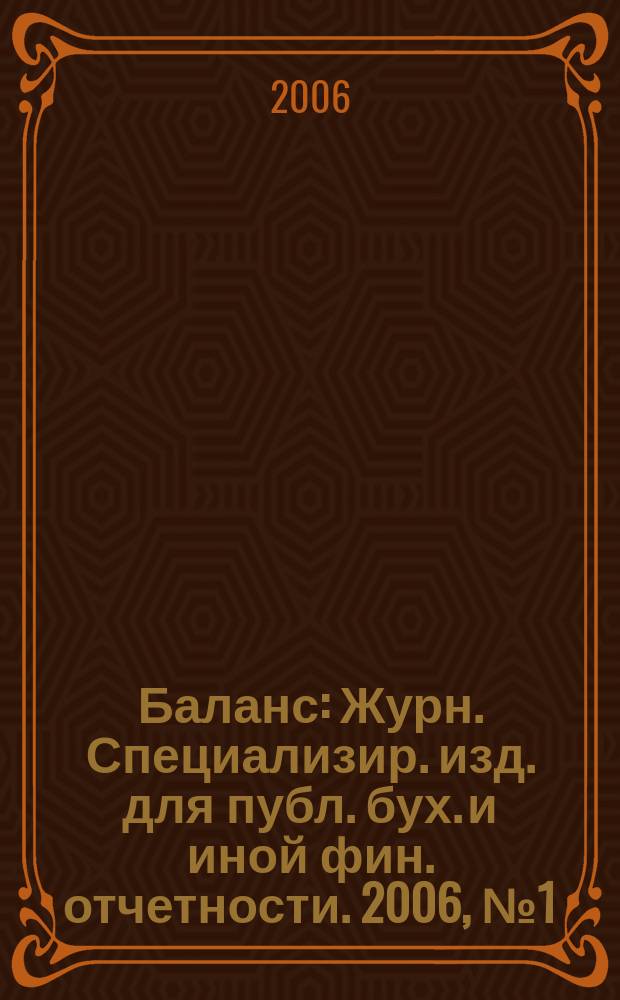 Баланс : Журн. Специализир. изд. для публ. бух. и иной фин. отчетности. 2006, № 1 (77)