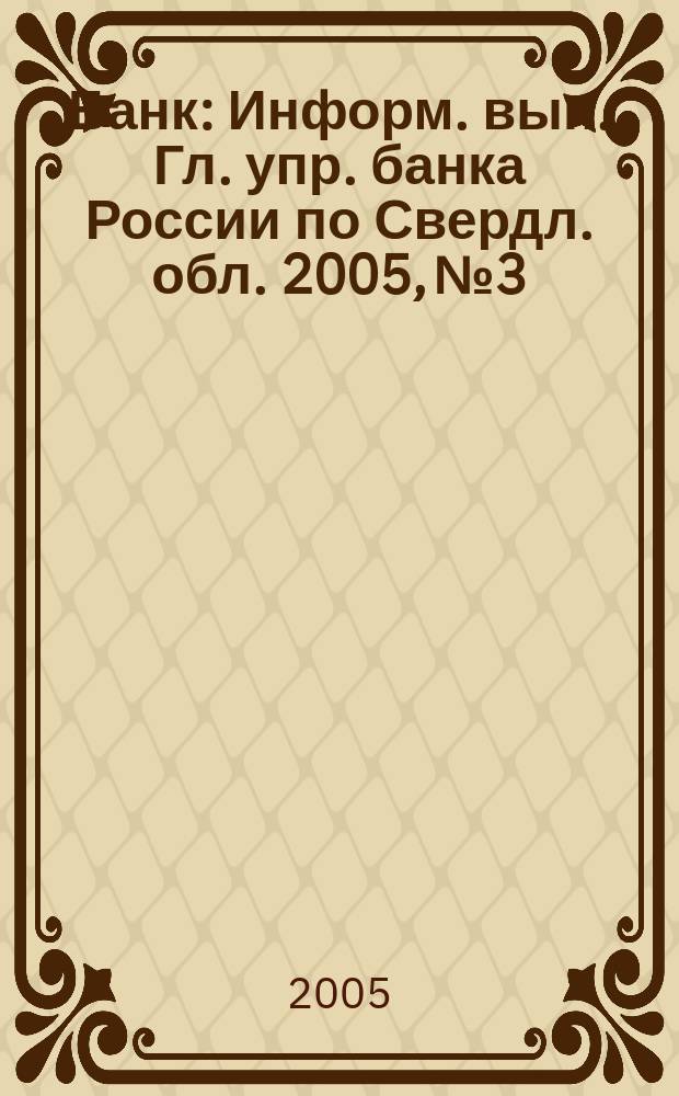 Банк : Информ. вып. Гл. упр. банка России по Свердл. обл. 2005, № 3/4