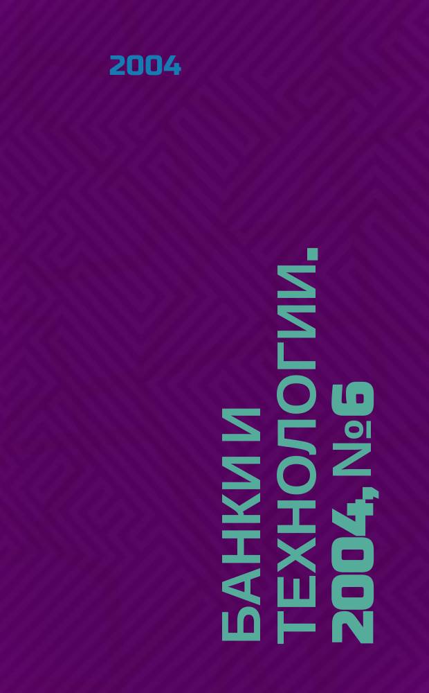 Банки и технологии. 2004, № 6