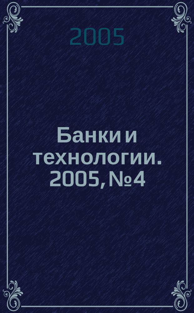 Банки и технологии. 2005, № 4