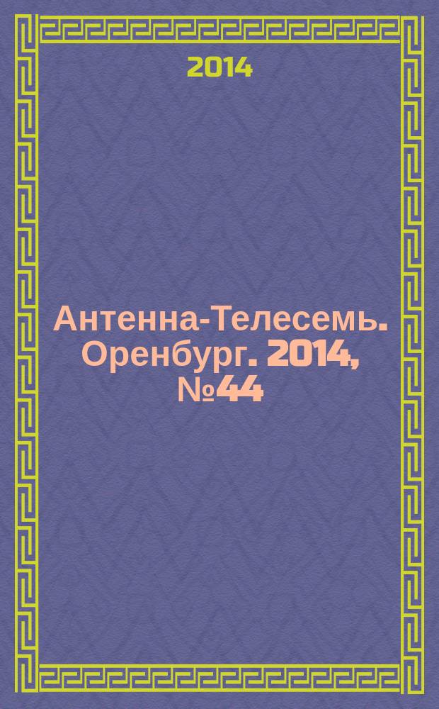 Антенна-Телесемь. Оренбург. 2014, № 44 (660)