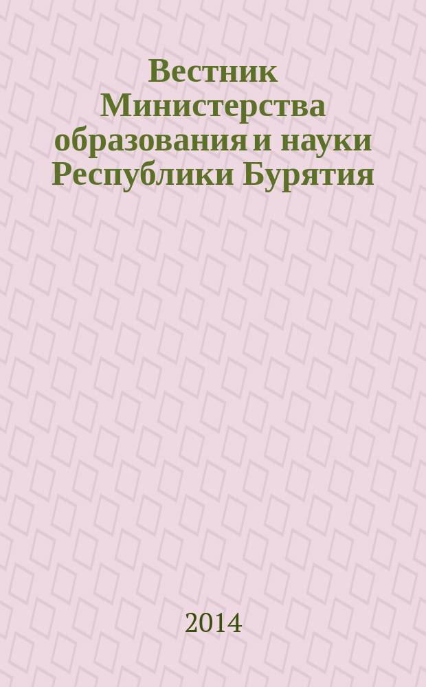 Вестник Министерства образования и науки Республики Бурятия : официальное издание Министерства образования и науки Республики Бурятия. 2014, № 7