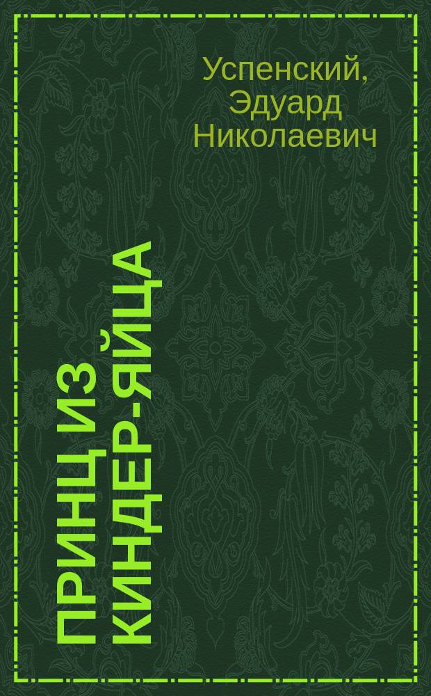 Принц из Киндер-яйца : наверное, повесть... : сказочная повесть : для дошкольного и младшего школьного возраста