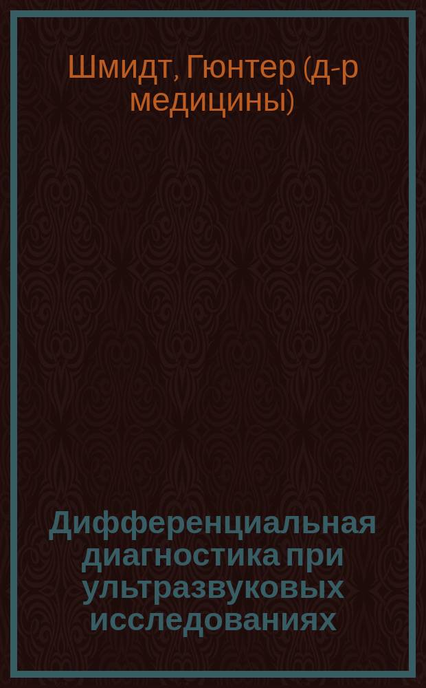 Дифференциальная диагностика при ультразвуковых исследованиях : иллюстрированное руководство : пер. с англ.: В. А. Климов, А. В. Алымов