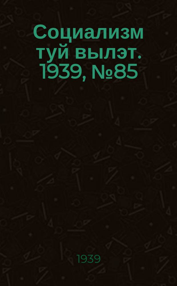 Социализм туй вылэт. 1939, № 85(595) (21 дек.)